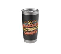 So Basically Nothing's Changed Sarcastic Quotes - Stainless Steel Insulated Tumbler
