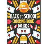 So Cool Back To School Coloring Book For Kids: Draw the Day with Pencils, Playtime, and Laughs | Fun Pages with Friends, Bags, and Big Smiles | Awesome Scenes for Young Artists to Explore |