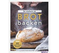 So einfach ist Brot backen: 60 super simple Rezepte für Brot-Einsteig (Hardback)