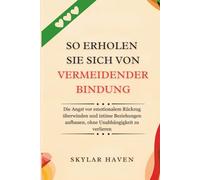 So erholen Sie sich von vermeidender Bindung: Die Angst vor emotionalem Rückzug überwinden und intime Beziehungen aufbauen, ohne Unabhängigkeit zu verlieren