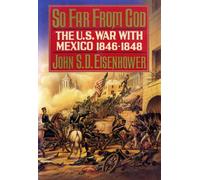 So Far from God: The U.S. War With Mexico, 1846-1848