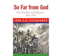 So Far From God: The U. S. War With Mexico, 1846-1848