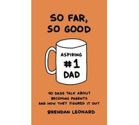 So Far, So Good: 40 Dads Talk about Becoming Parents and How They Figured It Out