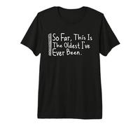 So Far This is The Oldest I've Ever Been Premium T-Shirt