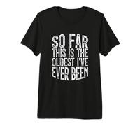 So Far This is The Oldest I've Ever Been Premium T-Shirt