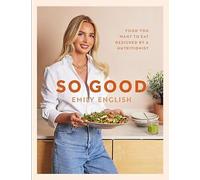 Emily English – So Good – Food You Want to Eat, Designed by a Nutritionist – Hardback