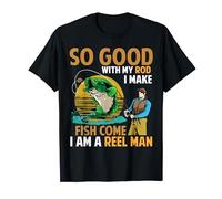 So Good With My Rod I Make Fish Come I Am A Reel Man Funny T-Shirt