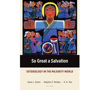 So Great a Salvation: Soteriology in the Majority World (Majority World Theology)
