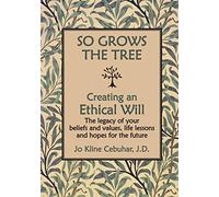 SO GROWS THE TREE - Creating an Ethical Will: The legacy of your beliefs and values, life lessons and hopes for the future: The Legacy of Your Beliefs & Values, Life Lessons & Hopes for the Future
