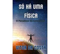 Só Há uma Física: O Paradoxo da Existência