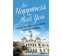 So Happiness to Meet You: Foolishly, Blissfully Stranded in Vietnam