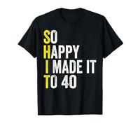 So Happy I Made It to 40 Years Old Gag Funny 40th Birthday T-Shirt