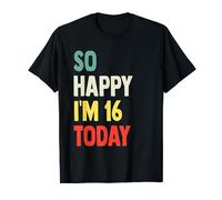 So Happy I'm 16 Today Funny 16th Birthday T-Shirt
