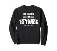 So Happy I'm 18 Twice Funny 36th Birthday Quote Sweatshirt