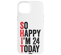 So Happy I'm 24 Today Funny 24th Birthday Jokes 24 Birthday Case for iPhone 15 Plus
