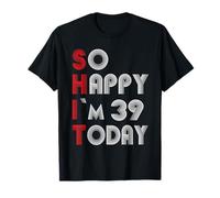So Happy Im 39 Today 39 Birthday 39 Years 39 Birthday T-Shirt