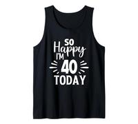 So Happy I'm 40 Today Funny 40th Birthday Joke for Women Men Tank Top