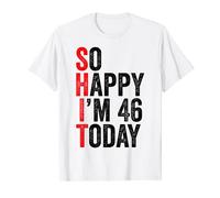 So Happy I'm 46 Today Funny 46th Birthday Jokes 46 Birthday T-Shirt