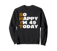 So Happy I'm 49 Today Funny 49th Birthday Jokes 49 Birthday Sweatshirt