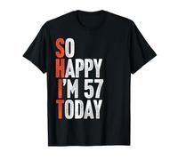 So Happy I'm 57 Years Old Gag Humor Funny 57th Birthday T-Shirt