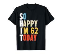 So Happy I'm 62 Today Gag 62 Years Old Funny 62nd Birthday T-Shirt