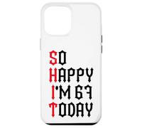 So Happy I'm 67 Today Funny 67th Birthday Jokes 67 Birthday Case for iPhone 12 Pro Max
