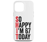 So Happy I'm 67 Today Funny 67th Birthday Jokes 67 Birthday Case for iPhone 13 Pro Max