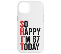 So Happy I'm 67 Today Funny 67th Birthday Jokes 67 Birthday Case for iPhone 14 Plus