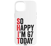 So Happy I'm 67 Today Funny 67th Birthday Jokes 67 Birthday Case for iPhone 15 Plus