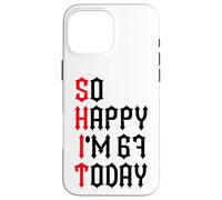 So Happy I'm 67 Today Funny 67th Birthday Jokes 67 Birthday Case for iPhone 16 Pro Max