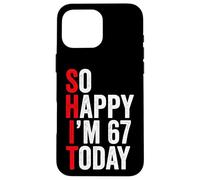 So Happy I'm 67 Today Funny 67th Birthday Jokes 67 Birthday Case for iPhone 16 Pro Max