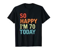 So Happy I'm 70 Today Funny 70 Years Old 70th Birthday T-Shirt