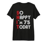 So Happy Im 75 Today 75 Birthday 75 Years 75 Birthday Premium T-Shirt