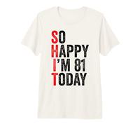 So Happy I'm 81 Today Funny 81th Birthday Jokes 81 Birthday Premium T-Shirt