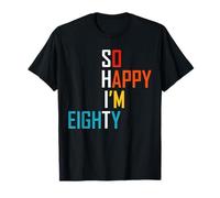 So Happy I'm Eighty 80 Years Old Gag Funny 80th Birthday T-Shirt