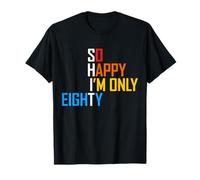 So Happy I'm Only Eighty 80 Years Old Funny 80th Birthday T-Shirt