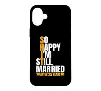 So Happy I'm Still Married Funny 25th Wedding Anniversary Case for iPhone 16 Plus