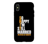 So Happy I'm Still Married Funny 25th Wedding Anniversary Case for iPhone X/XS