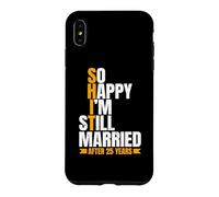 So Happy I'm Still Married Funny 25th Wedding Anniversary Case for iPhone XS Max