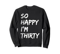 so happy i'm thirty Sweatshirt