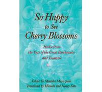 So Happy to See Cherry Blossoms: Haiku from the Year of the Great Earthquake and Tsunami