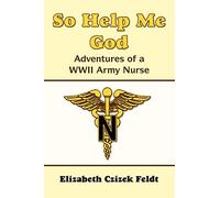 So Help Me God: Adventures of a WWII Army Nurse