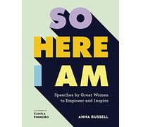 So Here I Am: Speeches by great women to empower and inspire