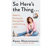So Here's the Thing: Notes on Growing Up, Getting Older and Not Giving a Shit