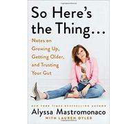 So Here's the Thing: Notes on Growing Up, Getting Older, and Trusting Your Gut