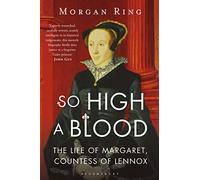 So High a Blood: The Life of Margaret, Countess of Lennox