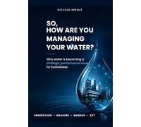 So, How are you managing your Water ?: Why water is becoming a strategic performance issue for businesses