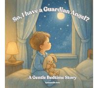 So, I have a Guardian Angel?: A gentle bedtime story about love, comfort, and invisible care