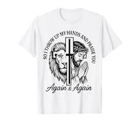So I Throw Up My Hands And Praise You Again And Again T-Shirt