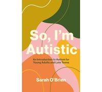 So, I'm Autistic : An Introduction to Autism for Young Adults and Late Teens